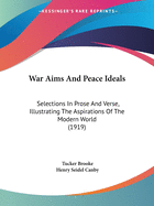 War Aims And Peace Ideals: Selections In Prose And Verse, Illustrating The Aspirations Of The Modern World (1919)