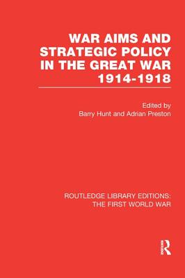 War Aims and Strategic Policy in the Great War 1914-1918 (RLE The First World War) - Hunt, Barry (Editor), and Preston, Adrian (Editor)