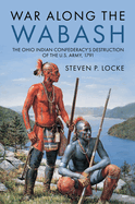 War Along the Wabash: The Ohio Indian Confederacy's Destruction of the Us Army, 1791