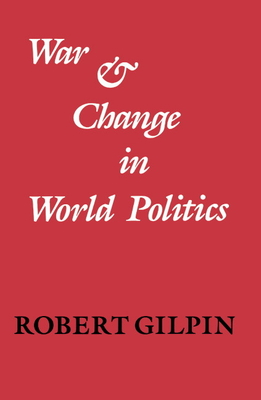 War and Change in World Politics - Gilpin, Robert