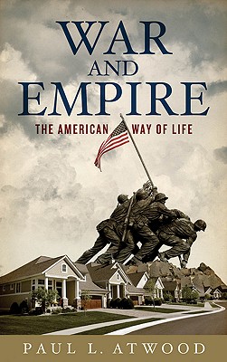 War And Empire: The American Way Of Life - Atwood, Paul L