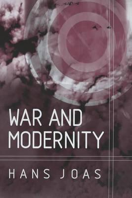 War and Modernity: Studies in the History of Vilolence in the 20th Century - Joas, Hans, and Livingstone, Rodney (Translated by)