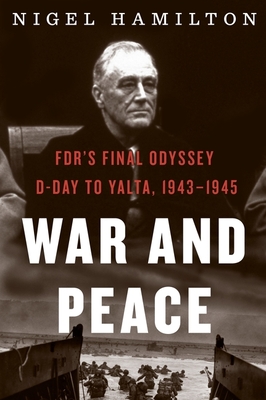 War and Peace: Fdr's Final Odyssey: D-Day to Yalta, 1943-1945 - Hamilton, Nigel