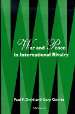 War and Peace in International Rivalry - Diehl, Paul, and Goertz, Gary