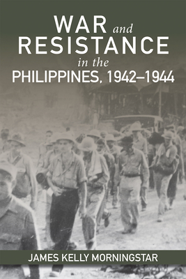 War and Resistance in the Philippines 1942-1944 - Morningstar, James Kelly