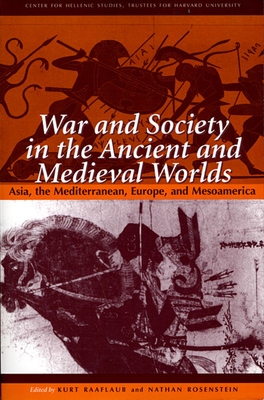 War and Society in the Ancient and Medieval Worlds: Asia, the Mediterranean, Europe, and Mesoamerica - Raaflaub, Kurt (Editor), and Rosenstein, Nathan (Editor), and Bachrach, Bernard S (Contributions by)