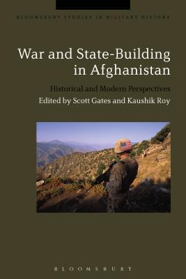 War and State-Building in Afghanistan: Historical and Modern Perspectives - Gates, Scott, Dr. (Editor), and Black, Jeremy (Editor), and Roy, Kaushik (Editor)