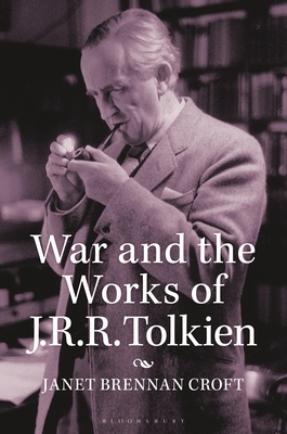 War and the Works of J.R.R. Tolkien - Croft, Janet Brennan
