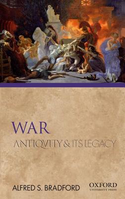 War: Antiquity and Its Legacy - Bradford, Alfred S