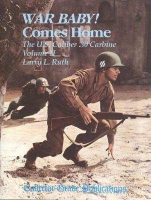 War Baby! Comes Home: The US Caliber .30 M1 Carbine - Ruth, Larry L.