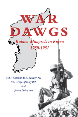 War Dawgs: Kulbes' Mongrels in Korea, 1950-1951 - Kestner, Franklin D R, Maj., and Livingston, James, Major General