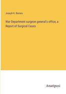 War Department surgeon general's office, a Report of Surgical Cases