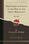 War Diary of Events in the War of the Great Rebellion: 1863-1865 (Classic Reprint)