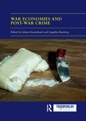 War Economies and Post-war Crime - Kurtenbach, Sabine (Editor), and Rettberg, Angelika (Editor)