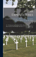 War Expenditures: V. 1 Testimony And Exhibits Of The War Department. V. 2 War Contracts Of $100,000 And Over. V. 3. Reports Of The Committee. 3 V