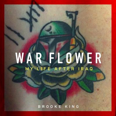 War Flower: My Life After Iraq - King, Brooke, and Lakin, Christine (Read by)