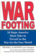 War Footing: 10 Steps America Must Take to Prevail in the War for the Free World - Gaffney, Frank J
