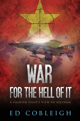 War for the Hell of It; A Fighter Pilot's View of Vietnam - Cobleigh, Ed