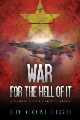 War for the Hell of It: A Fighter Pilot's View of Vietnam - Cobleigh, Ed