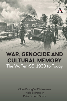 War, Genocide and Cultural Memory: The Waffen-SS, 1933 to Today - Christensen, Claus Bundgrd, and Poulsen, Niels Bo, and Smith, Peter Scharff