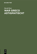 War Greco Astigmatisch?: Eine Psychologische Studie Zur Kunstwissenschaft