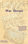 War Heroes: Tales of Adventure, Adversity and Heroism from World War II
