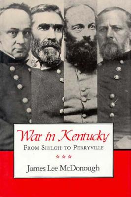 War in Kentucky: Shiloh to Perryville - McDonough, James Lee