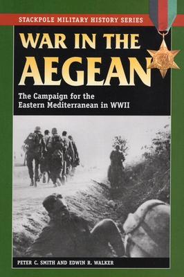 War in the Aegean: The Campaign for the Eastern Mediterranean in World War II - Smith, Peter C