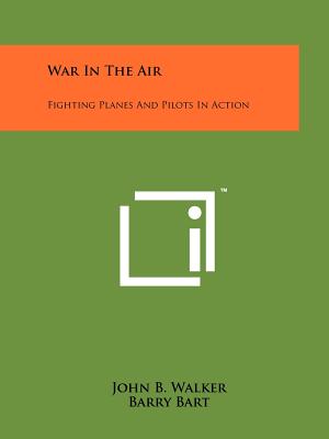 War in the Air: Fighting Planes and Pilots in Action - Walker, John B, and Bart, Barry (Illustrator), and Larner, G Defreest (Introduction by)