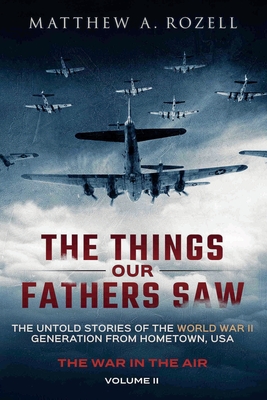 War in the Air- From the Great Depression to Combat: The Things Our Fathers Saw, Vol. 2 - Rozell, Matthew a