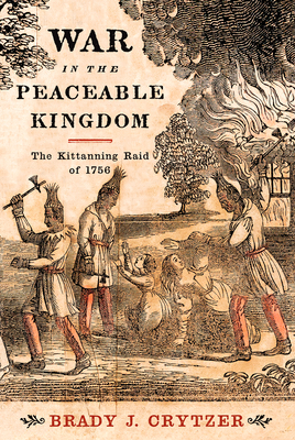 War in the Peaceable Kingdom: The Kittanning Raid of 1756 - Crytzer, Brady J