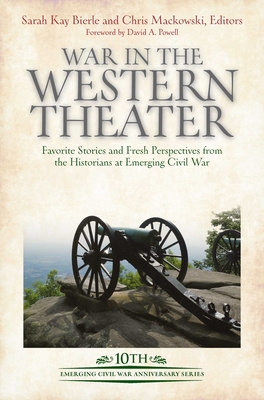 War in the Western Theater: Favorite Stories and Fresh Perspectives from the Historians at Emerging Civil War - Mackowski, Chris (Editor), and Bierle, Sarah Kay (Editor)