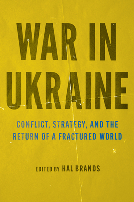 War in Ukraine: Conflict, Strategy, and the Return of a Fractured World - Brands, Hal