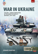 War in Ukraine: Volume 1: Armed Formations of the Donetsk People's Republic, 2014-2022