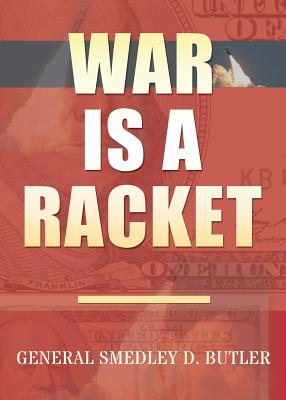 War Is A Racket: Original Edition - Butler, Smedley D
