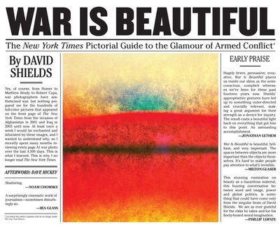 War Is Beautiful: The New York Times Pictorial Guide to the Glamour of Armed Conflict* - Shields, David, Professor, and Hickey, Dave (Afterword by)