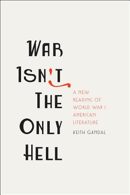 War Isn't the Only Hell: A New Reading of World War I American Literature - Gandal, Keith