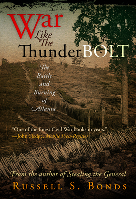 War Like the Thunderbolt: The Battle and Burning of Atlanta - Bonds, Russell S