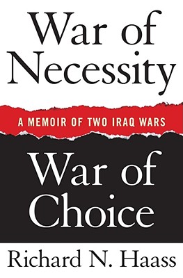 War of Necessity, War of Choice: A Memoir of Two Iraq Wars - Haass, Richard N