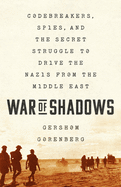 War of Shadows: Codebreakers, Spies, and the Secret Struggle to Drive the Nazis from the Middle East