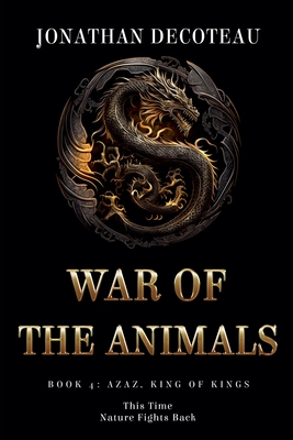 War Of The Animals (Book 4): Azaz, King of Kings - Decoteau, Jonathan