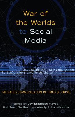 War of the Worlds to Social Media: Mediated Communication in Times of Crisis - Copeland, David (Series edited by), and Battles, Kathleen (Editor), and Hilton-Morrow, Wendy (Editor)