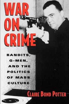 War on Crime: Bandits, G-Men, and the Politics of Mass Culture - Potter, Claire Bond