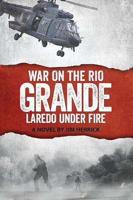 War on the Rio Grande: Laredo Under Fire - Debellis, Jim (Editor), and Herrick, James R