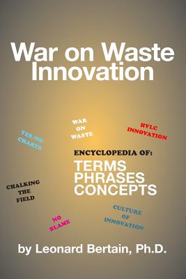 War on Waste Innovation: The Encylopedia of Terms, Phrases and Concepts - Bertain Ph D, Leonard