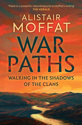 War Paths: Walking in the Shadows of the Clans - Moffat, Alistair