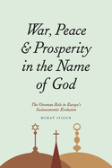 War, Peace, and Prosperity in the Name of God: The Ottoman Role in Europe's Socioeconomic Evolution