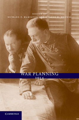 War Planning 1914 - Hamilton, Richard F. (Editor), and Herwig, Holger H. (Editor)