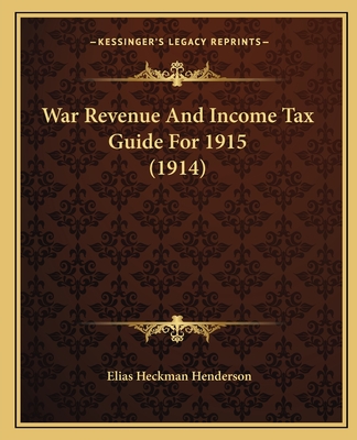 War Revenue and Income Tax Guide for 1915 (1914) - Henderson, Elias Heckman