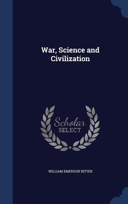 War, Science and Civilization - Ritter, William Emerson